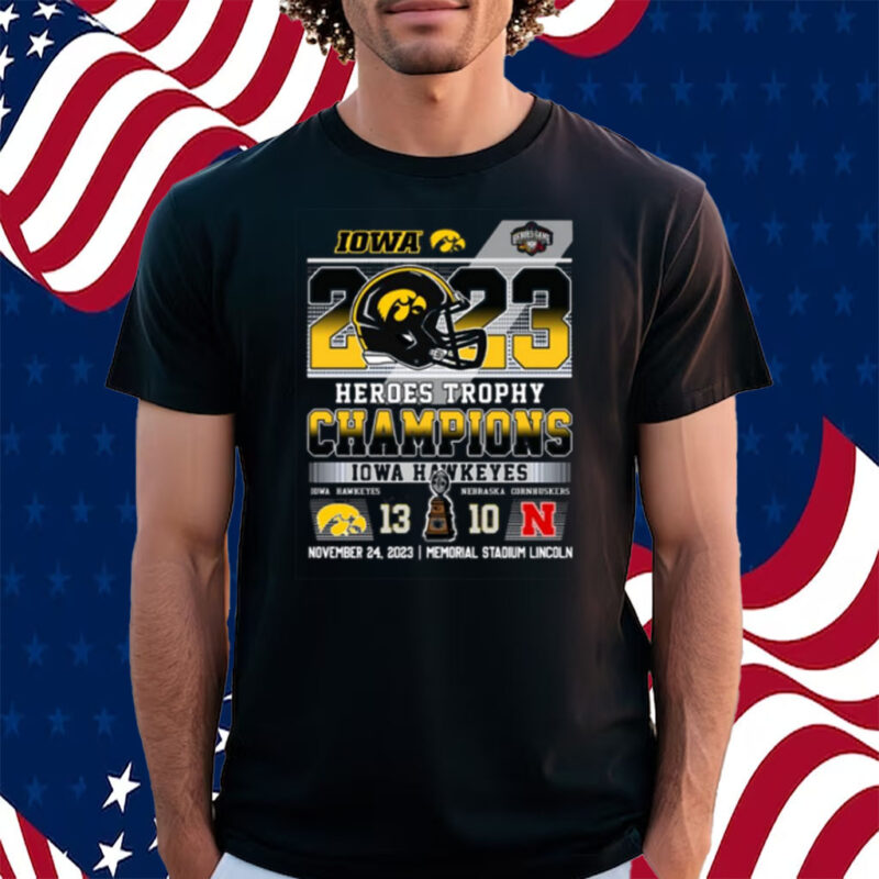 2023 Heroes Trophy Champions Iowa Hawkeyes 13 – 10 Nebraska Cornhuskers November 24, 2023 Memorial Stadium Lincoln Shirt