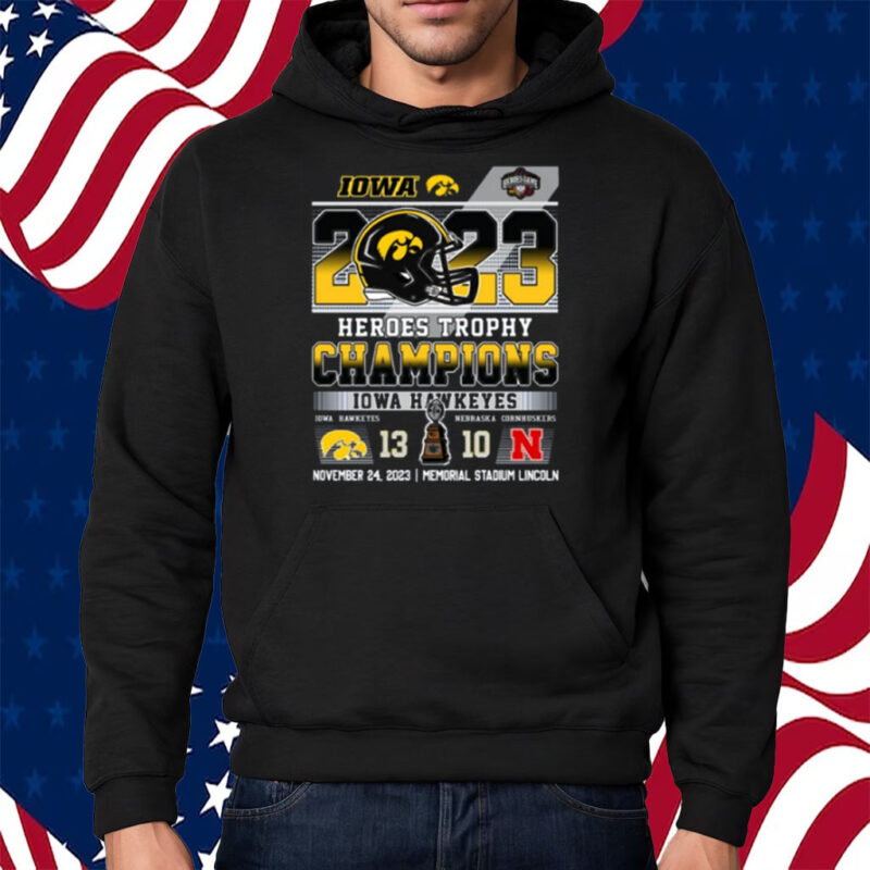 2023 Heroes Trophy Champions Iowa Hawkeyes 13 – 10 Nebraska Cornhuskers November 24, 2023 Memorial Stadium Lincoln Shirt Hoodie