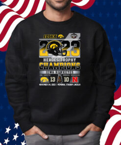 2023 Heroes Trophy Champions Iowa Hawkeyes 13 – 10 Nebraska Cornhuskers November 24, 2023 Memorial Stadium Lincoln Shirt Sweatshirt