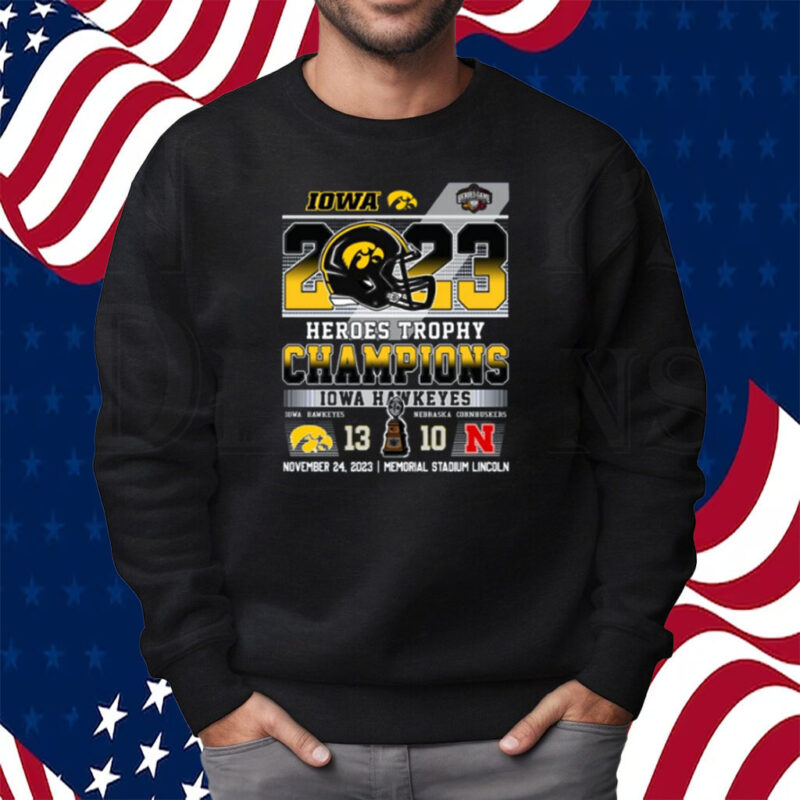 2023 Heroes Trophy Champions Iowa Hawkeyes 13 – 10 Nebraska Cornhuskers November 24, 2023 Memorial Stadium Lincoln Shirt Sweatshirt