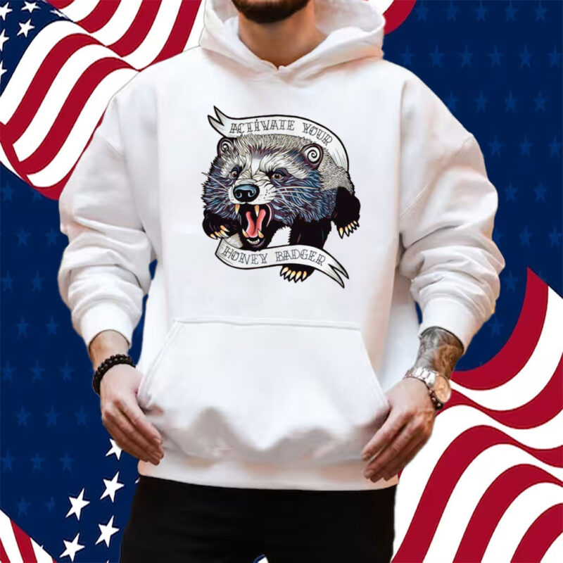 Activate Your Honey Badger Shirt Hoodie