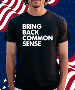 Bring Back Common Sense Shirt