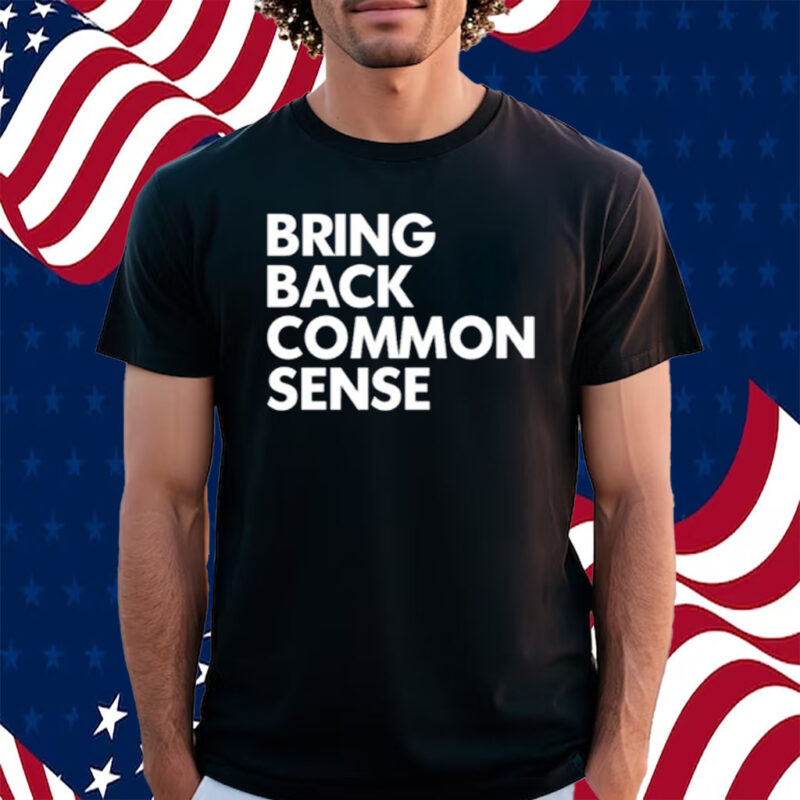 Bring Back Common Sense Shirt