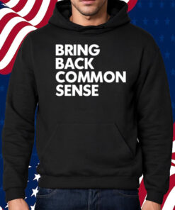 Bring Back Common Sense Shirt Hoodie