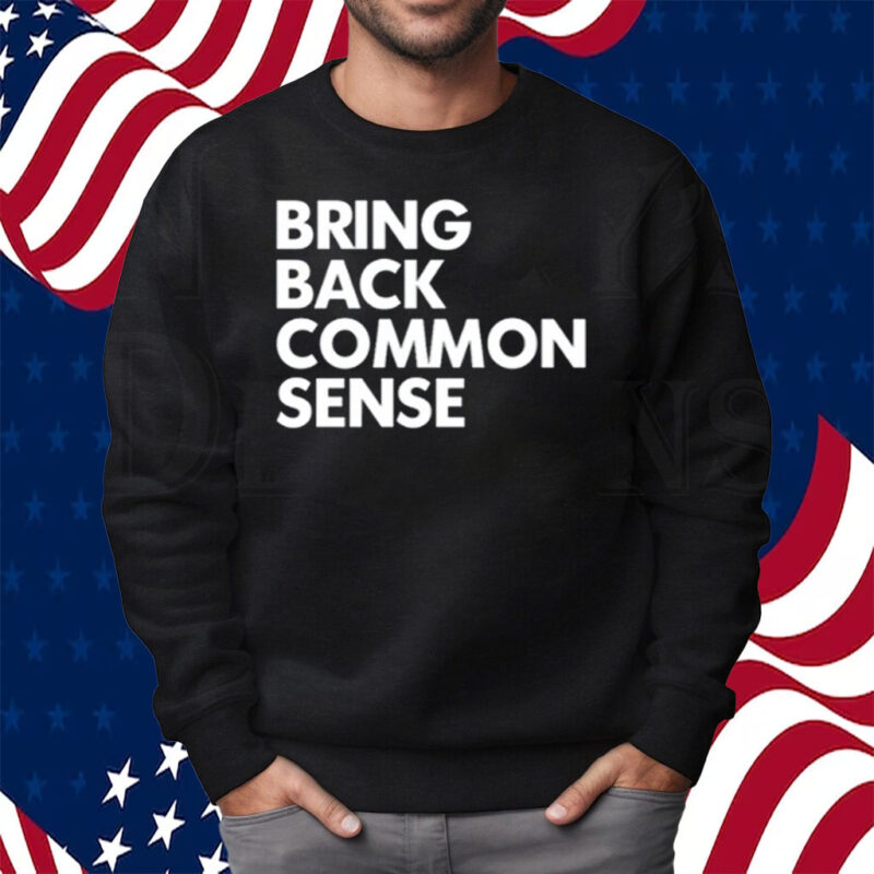 Bring Back Common Sense Shirt Sweatshirt