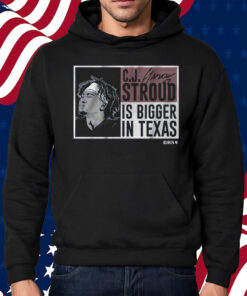 CJ Stroud Is Bigger In Texas Shirt Hoodie
