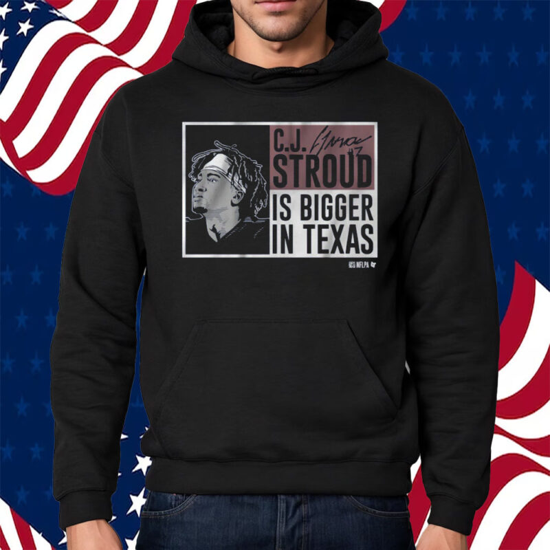 CJ Stroud Is Bigger In Texas Shirt Hoodie