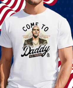 Come To Daddy Alex Pereira Shirt