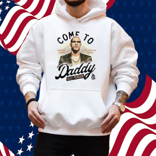 Come To Daddy Alex Pereira Shirt Hoodie