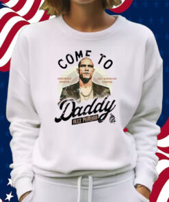 Come To Daddy Alex Pereira Shirt Sweatshirt