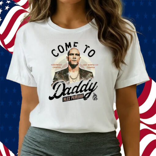 Come To Daddy Alex Pereira Shirts