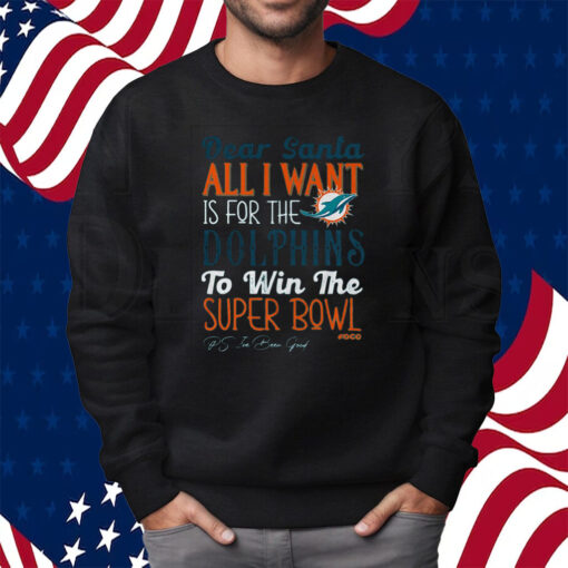 Dear Santa All I Want Is For The Miami Dolphins To Win The Super Bowl Shirt Sweatshirt