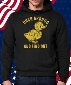 Duck Around And Find Out Shirt Hoodie