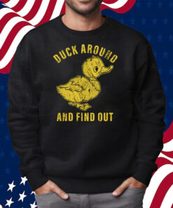 Duck Around And Find Out Shirt Sweatshirt