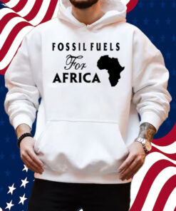 Fossil Fuels For Africa Shirt Hoodie