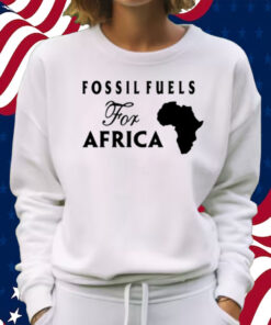 Fossil Fuels For Africa Shirt Sweatshirt