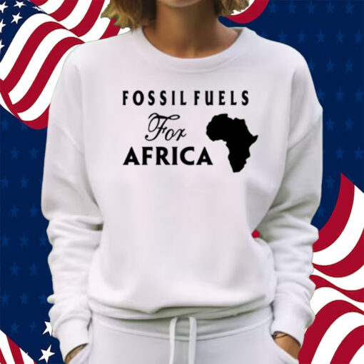 Fossil Fuels For Africa Shirt Sweatshirt