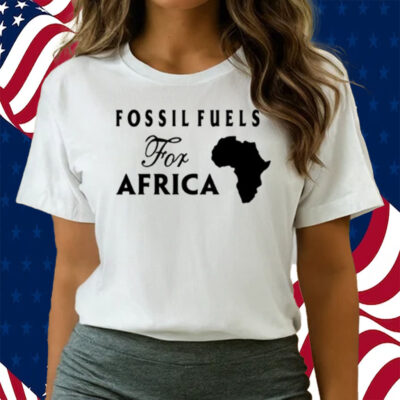 Fossil Fuels For Africa Shirts