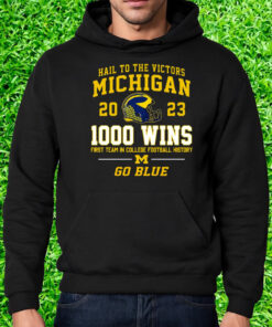 Hail To The Victors Michigan Wolverines 2023 1000 Wins First Team In College Football History Go Blue Shirt Hoodie