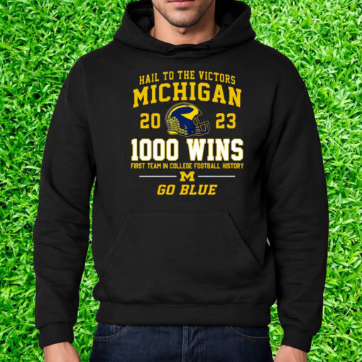 Hail To The Victors Michigan Wolverines 2023 1000 Wins First Team In College Football History Go Blue Shirt Hoodie