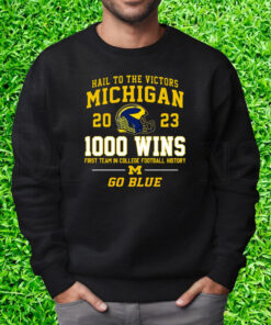 Hail To The Victors Michigan Wolverines 2023 1000 Wins First Team In College Football History Go Blue Shirt Sweatshirt