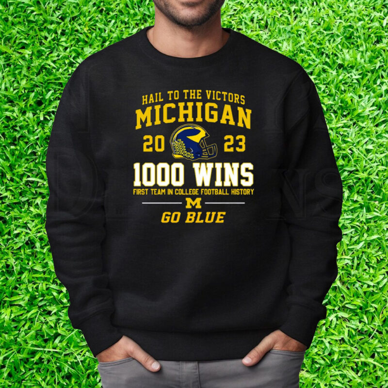 Hail To The Victors Michigan Wolverines 2023 1000 Wins First Team In College Football History Go Blue Shirt Sweatshirt