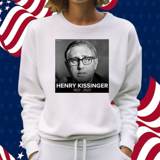 Henry Kissinger 1923-2023 Shirt Sweatshirt