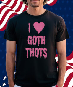 I Love Goth Thots Shirt