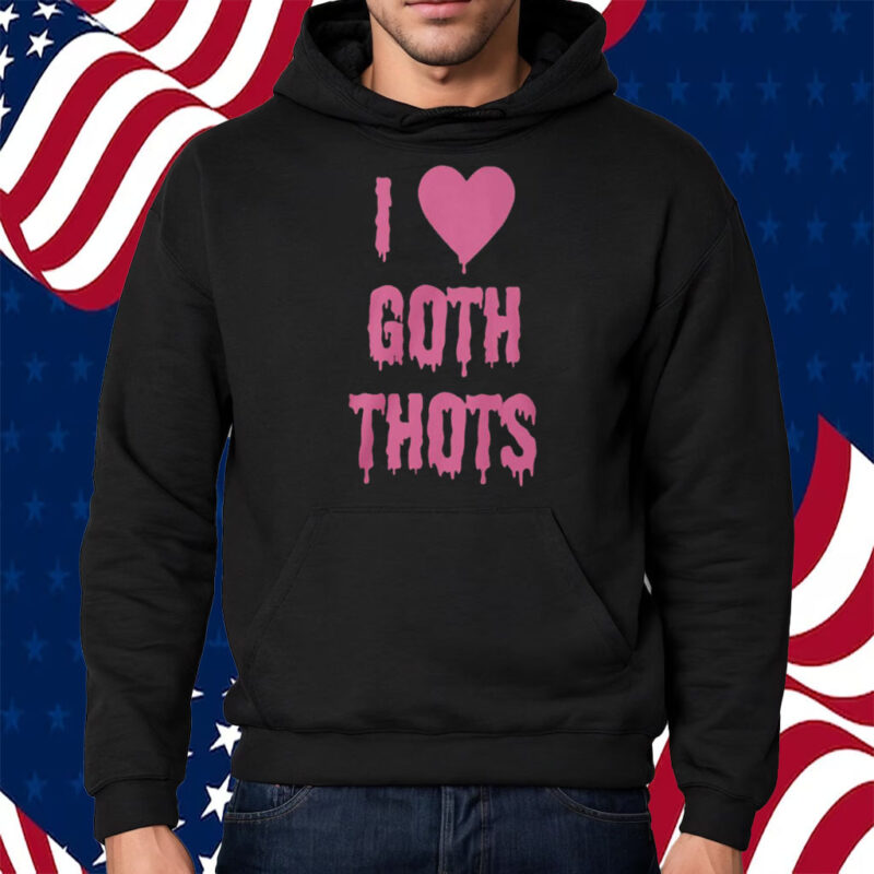 I Love Goth Thots Shirt Hoodie