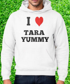 I Love Tara Yummy Shirt Hoodie