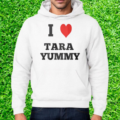 I Love Tara Yummy Shirt Hoodie