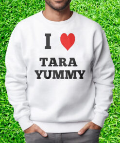 I Love Tara Yummy Shirt Sweatshirt