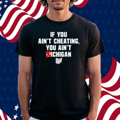 If You Ain't Cheating You Ain't Michigan Shirt