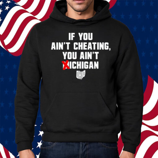 If You Ain't Cheating You Ain't Michigan Shirt Hoodie