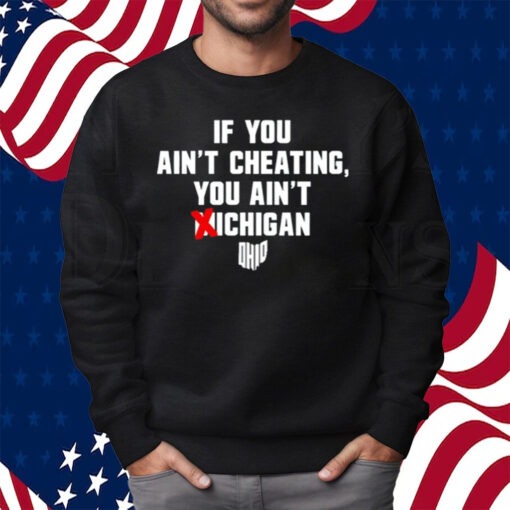 If You Ain't Cheating You Ain't Michigan Shirt Sweatshirt