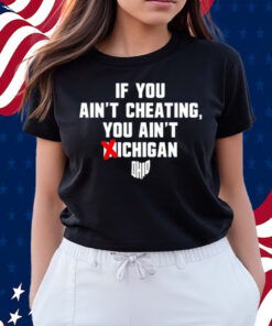 If You Ain't Cheating You Ain't Michigan Shirts