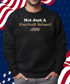 JMU Not Just a Football School Shirt Sweatshirt