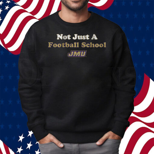 JMU Not Just a Football School Shirt Sweatshirt