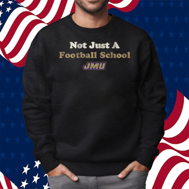 JMU Not Just a Football School Shirt Sweatshirt