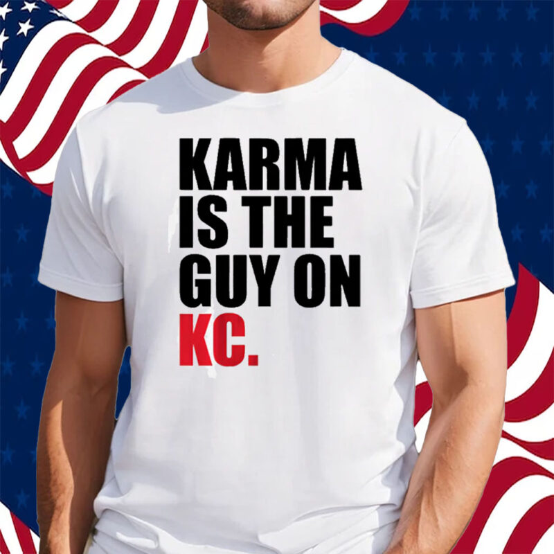 Karma is the Guy on KC (White) Shirt