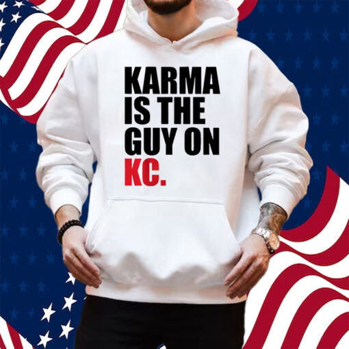 Karma is the Guy on KC (White) Shirt Hoodie