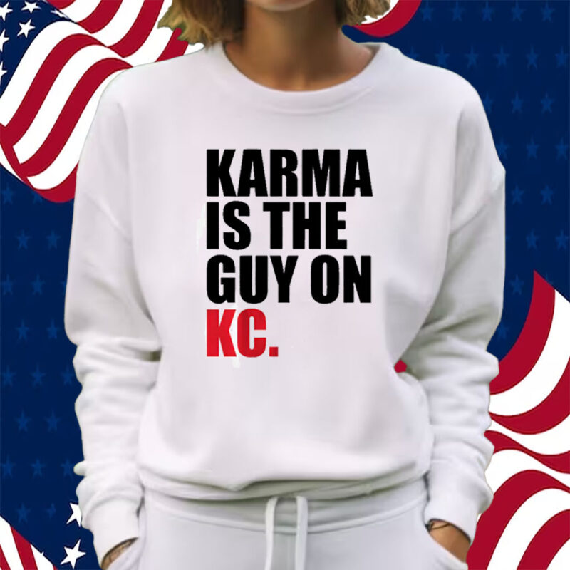 Karma is the Guy on KC (White) Shirt Sweatshirt