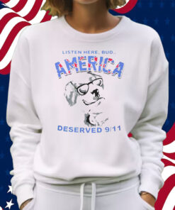 Listen Here Bud America Deserved 9 11 Shirt Sweatshirt