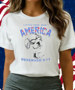 Listen Here Bud America Deserved 9 11 Shirts