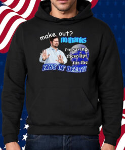 Make Out No Thanks I’m Saving These Lips For The Kiss Of Death Meme Shirt Hoodie