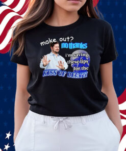 Make Out No Thanks I’m Saving These Lips For The Kiss Of Death Meme Shirts