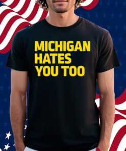 Michigan Hates You Too Shirt