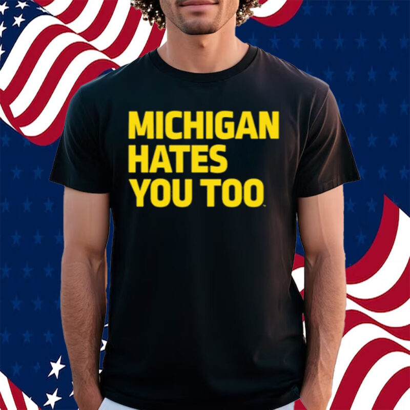 Michigan Hates You Too Shirt