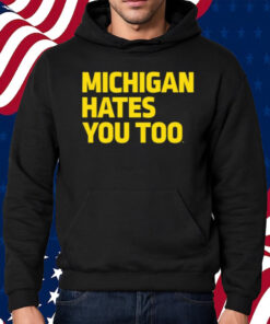 Michigan Hates You Too Shirt Hoodie