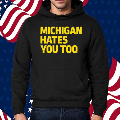 Michigan Hates You Too Shirt Hoodie